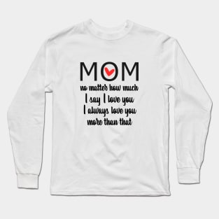 I Love You Mom More than that - gift for mom Long Sleeve T-Shirt